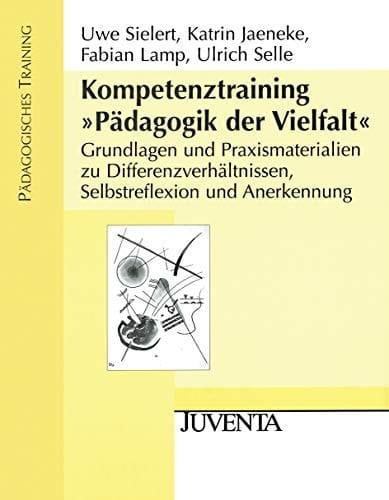 Kompetenztraining "Pädagogik der Vielfalt" Grundlagen und Praxismaterialien zu Differenzverhältnissen, Selbstreflexion und Anerkennung