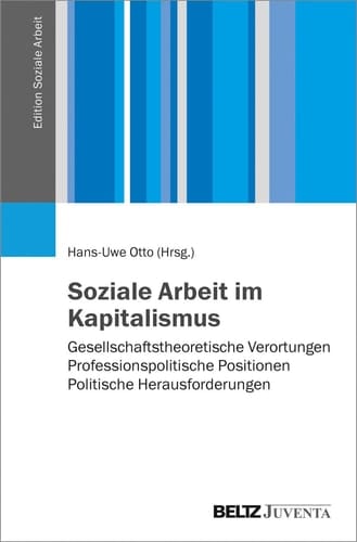 Soziale Arbeit im Kapitalismus Gesellschaftstheoretische Verortungen - Professionspolitische Positionen - Politische Herausforderungen