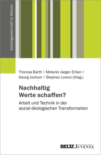Nachhaltig Werte schaffen? Arbeit und Technik in der sozial-ökologischen Transformation