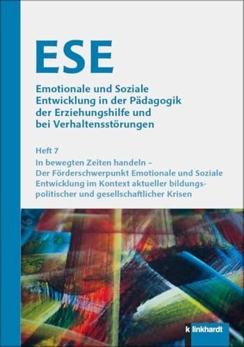 ESE Emotionale und Soziale Entwicklung in der Pädagogik der Erziehungshilfe und bei Verhaltensstörungen 2025 Heft 7 In bewegten Zeiten handeln - Der Förderschwerpunkt emotionale und soziale Entwicklung im Kontext aktueller bildungspolitischer und gesellschaftlicher Krisen