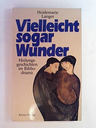 Vielleicht sogar Wunder Heilungsgeschichten im Bibliodrama