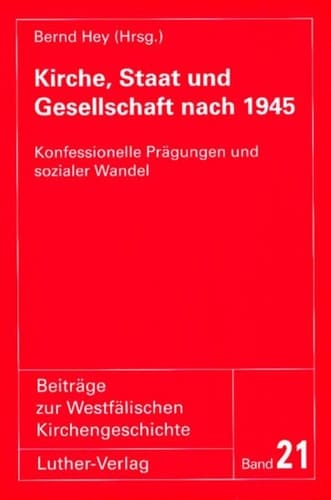Kirche, Staat und Gesellschaft nach 1945: Konfessionelle Prägungen und sozialer Wandel (Beiträge zur westfälischen Kirchengeschichte)