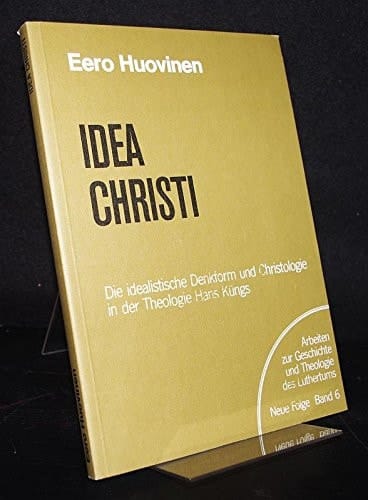 Idea Christi die idealistische Denkform und Christologie in der Theologie Hans Küngs
