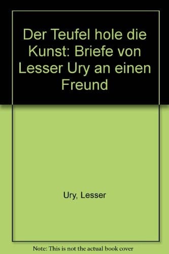 Der Teufel hole die Kunst: Briefe von Lesser Ury an einen Freund