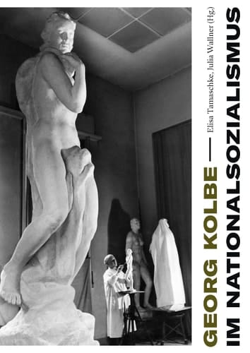 Georg Kolbe im Nationalsozialismus Kontinuitäten und Brüche in Leben, Werk und Rezeption