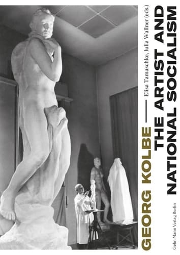 Georg Kolbe The Artist and National Socialism : Breaks and Continuities in Life, Work and Reception