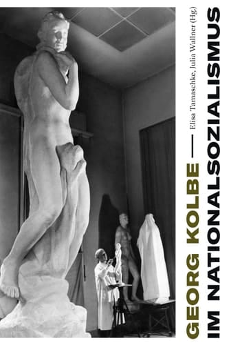 Georg Kolbe im Nationalsozialismus Kontinuitäten und Brüche in Leben, Werk und Rezeption
