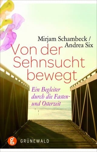 Von der Sehnsucht bewegt ein Begleiter durch die Fasten- und Osterzeit