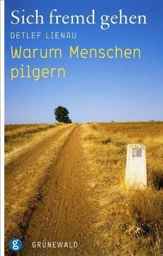 Sich fremd gehen warum Menschen pilgern