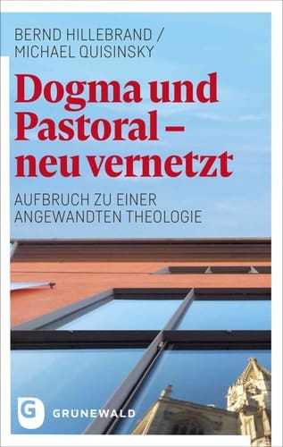 Dogma und Pastoral - neu vernetzt Aufbruch zu einer Angewandten Theologie
