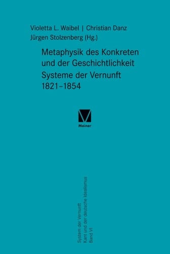 Metaphysik des Konkreten und der Geschichtlichkeit Systeme der Vernunft 1821-1854