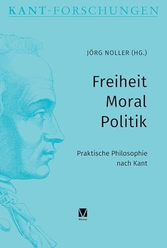 Freiheit - Moral - Politik Praktische Philosophie nach Kant