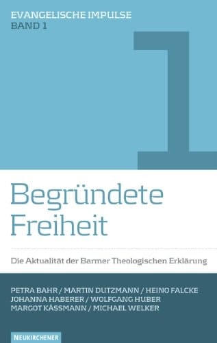 Begründete Freiheit die Aktualität der Barmer Theologischen Erklärung ; Vortragsreihe zum 75. Jahrestag im Berliner Dom