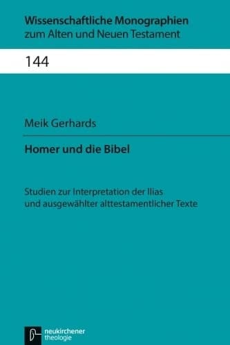 Homer und die Bibel Studien zur Interpretation der Ilias und ausgewählter alttestamentlicher Texte