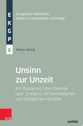 Unsinn zur Unzeit Ein Dialog mit Gilles Deleuze über "Ereignis" im homiletischen und liturgischen Horizont