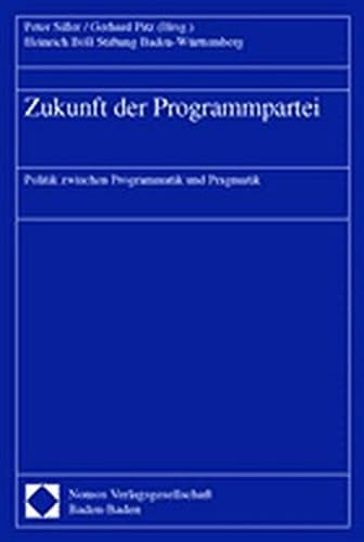 Zukunft Der Programmpartei: Politik Zwischen Programmatik Und Pragmatik (German Edition)