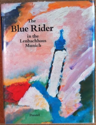 The Blue Rider in the Lenbachhaus, Munich: Masterpieces by Franz Marc, Vassily Kandinsky, Gabriele Munter, Alexei Jawlensky, August Macke, Paul Klee