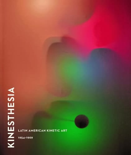 Kinesthesia Latin American Kinetic Art, 1954-1969