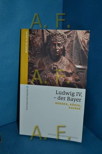 Ludwig IV. - der Bayer Herzog, König, Kaiser