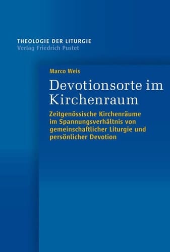 Devotionsorte im Kirchenraum zeitgenössische Kirchenräume im Spannungsverhältnis von gemeinschaftlicher Liturgie und persönlicher Devotion