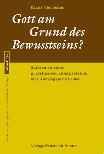 Gott am Grund des Bewusstseins? Skizzen zu einer präreflexiven Interpretation von Kierkegaards Selbst