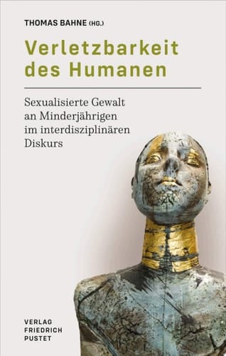 Verletzbarkeit des Humanen Das Phänomen sexualisierter Gewalt an Minderjährigen im interdisziplinären Diskurs