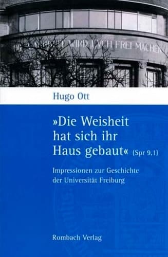 »Die Weisheit hat sich ihr Haus gebaut« (Spr 9,1): Impressionen zur Geschichte der Universität Freiburg