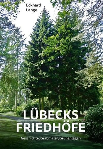 Lübecks Friedhöfe Geschichte, Grabmäler, Grünanlagen