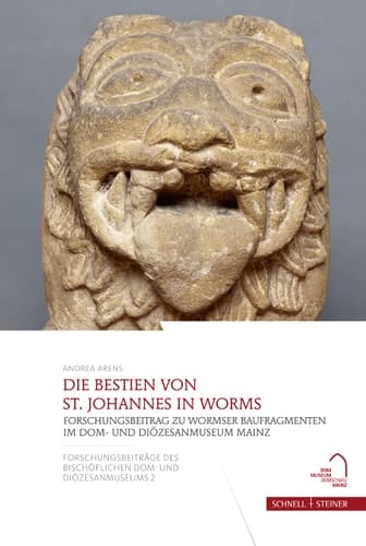 Die Bestien von St. Johannes in Worms Forschungsbeitrag zu Wormser Baufragmenten im Dom- und Diözesanmuseum Mainz