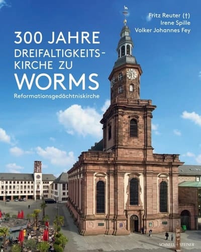 300 Jahre Dreifaltigkeitskirche zu Worms Reformationsgedächtniskirche