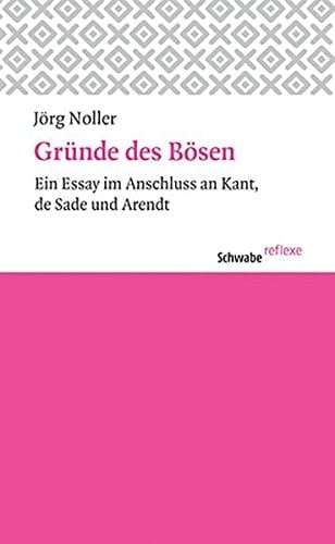 Gründe des Bösen ein Essay im Anschluss an Kant, de Sade und Arendt
