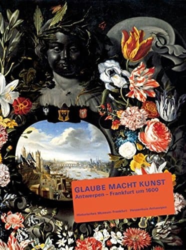 Glaube macht Kunst. Antwerpen - Frankfurt um 1600 [Hardcover] [Jan 01, 2005] Berger, Frank