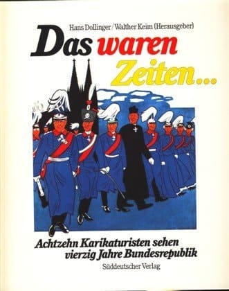 Das Waren Zeiten : Achtzehn Karikaturisten Sehen Vierzig Jahre Bundersrepublik