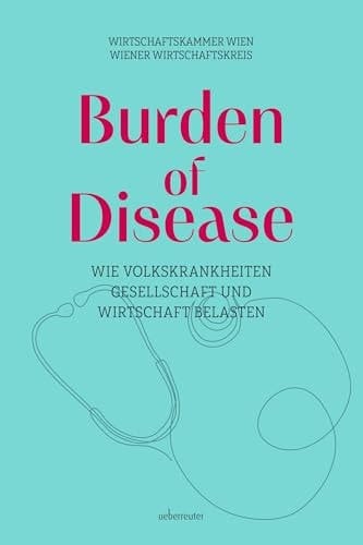 Burden of Disease - Wie Volkskrankheiten Gesellschaft und Wirtschaft belasten Vorwort von Rudolf Taschner