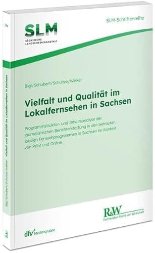 Vielfalt und Qualität im Lokalfernsehen in Sachsen Programmstruktur- und Inhaltsanalyse der journalistischen Berichterstattung in den betrauten lokalen Fernsehprogrammen in Sachsen im Kontext von Print und Online