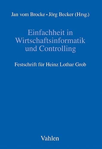 Einfachheit in Wirtschaftsinformatik und Controlling Festschrift für Heinz Lothar Grob