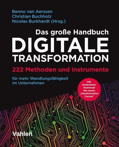 Das große Handbuch Digitale Transformation 222 Methoden und Instrumente für mehr Wandlungsfähigkeit im Unternehmen