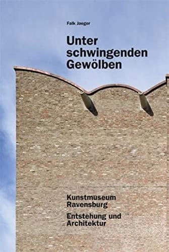 Unter schwingenden Gewölben Kunstmuseum Ravensburg : Entstehung und Architektur