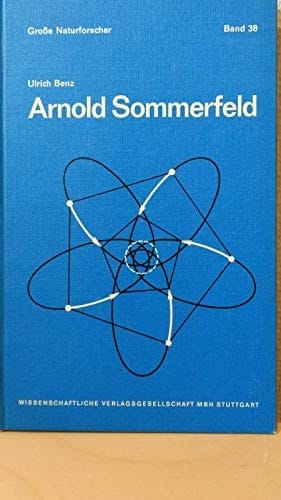 Arnold Sommerfeld: Lehrer u. Forscher an d. Schwelle z. Atomzeitalter : 1868-1951 (Grosse Naturforscher) (German Edition)