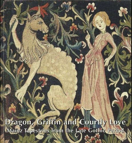 Dragon, griffin, and courtly love: Mainz tapestries from the late Gothic period (Publications of the Episcopal Cathedral and Diocesan Museum Mainz)