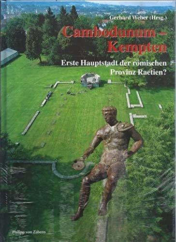 Cambodunum - Kempten. Erste Hauptstadt der römischen Provinz Raetien?
