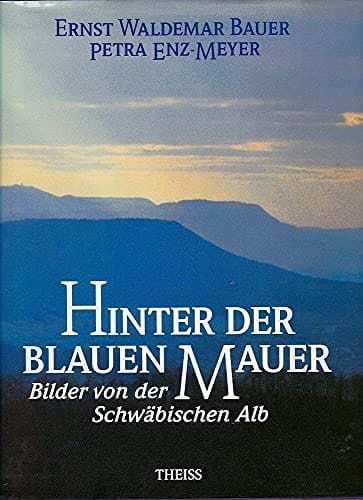 Hinter der blauen Mauer Bilder von der Schwäbischen Alb