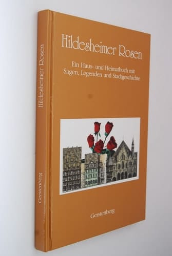 Hildesheimer Rosen e. Haus- u. Heimatbuch ; Geschichten u. Sagen von Bauten u. Brauchtum