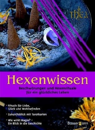 Hexenwissen Beschwörungen und Hexenrituale für ein glückliches Leben ; [Rituale für Liebe, Glück und Wohlbefinden ; Zukunftsblick mit Tarotkarten ; wie wirkt Magie? - ein Blick in die Geschichte]