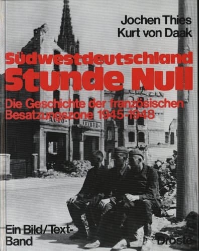 Südwestdeutschland Stunde Null die Geschichte der französischen Besatzungszone 1945-1948 : ein Bild/Text-Band