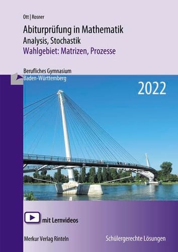 Abiturprüfung in Mathematik - Analysis, Stochastik, Wahlgebiet: Matrizen, Prozesse Berufliches Gymnasium Baden-Württemberg : 2022