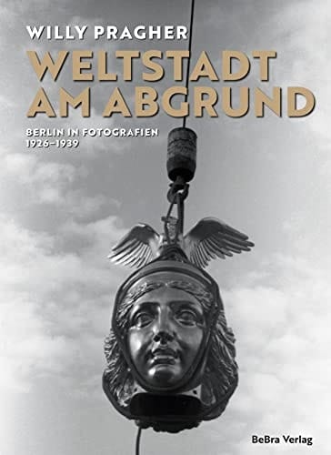 Weltstadt am Abgrund Berlin in Fotografien 1926-1939