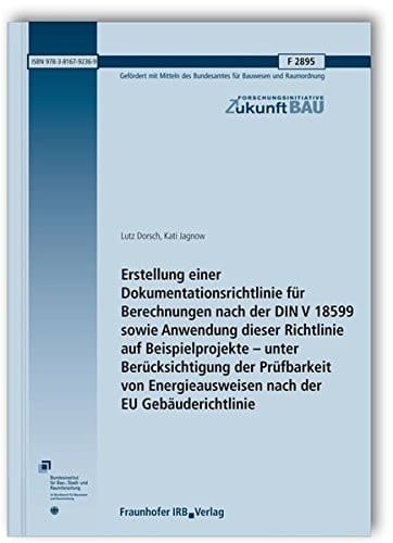 Erstellung einer Dokumentationsrichtlinie für Berechnungen nach der DIN V 18599 sowie Anwendung dieser Richtlinie auf Beispielprojekte - unter Berücksichtigung der Prüfbarkeit von Energieausweisen nach der EU-Gebäuderichtlinie