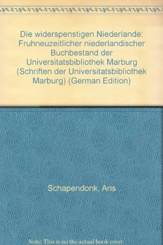 Die widerspenstigen Niederlande frühneuzeitlicher niederländischer Buchbestand der Universitätsbibliothek Marburg