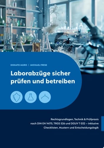 Laborabzüge sicher prüfen und betreiben Rechtsgrundlagen, Technik & Prüfpraxis nach DIN EN 14175, TRGS 526 und DGUV T 032 – inklusive Checklisten, Mustern und Entscheidungslogik